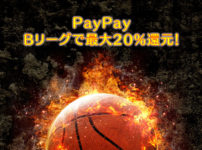 【Bリーグでペイペイ】PayPayボーナスが最大20%還元！バスケ好き必見☆