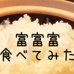 富山のブランド米「富富富(ふふふ)」食べてみた。味、購入場所、感想レビュー！