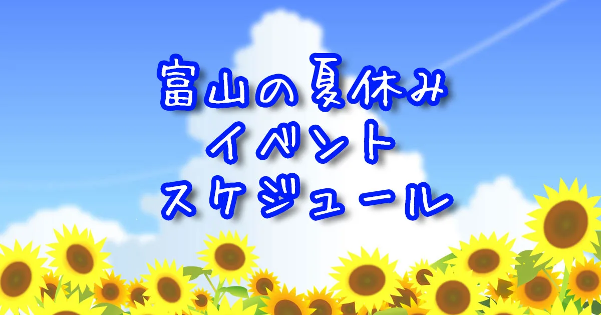 富山の夏休みイベント情報18 おでかけの予定や計画の参考に