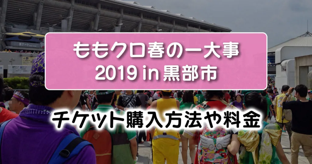 【ももクロ春の一大事2019in黒部市】チケット入手方法や料金、注意点まとめ！