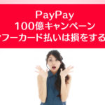 【Yahoo! JAPANカード払いは損】PayPay第2弾100億円キャンペーン支払い方に注意！