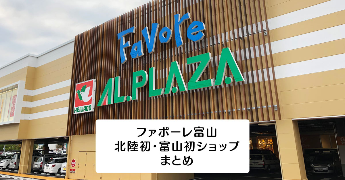 【新ファボーレ富山 初ショップまとめ】北陸初！富山初出店ショップの場所はここ！